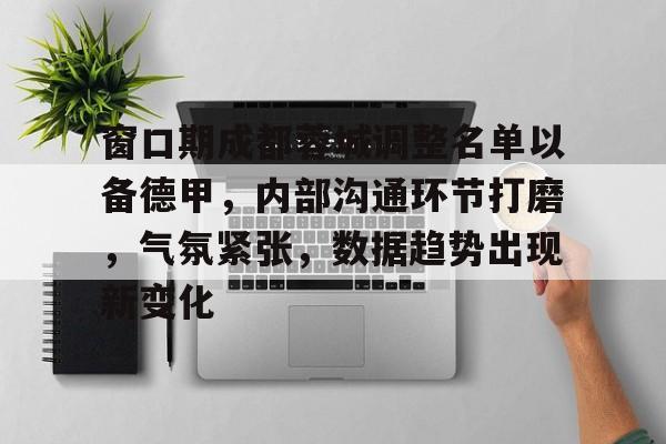 窗口期成都蓉城调整名单以备德甲，内部沟通环节打磨，气氛紧张，数据趋势出现新变化的简单介绍-英雄联盟投注